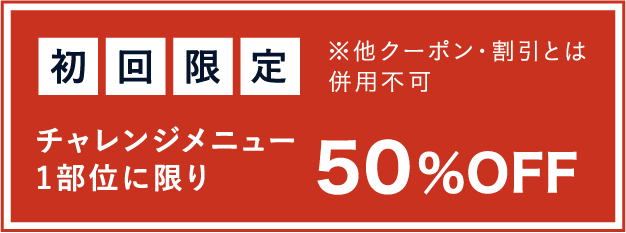 初回限定 メニュー1部位に限り50%OFF ※他クーポン・割引とは併用不可